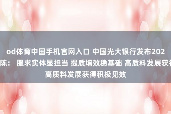 od体育中国手机官网入口 中国光大银行发布2025年年度敷陈： 服求实体显担当 提质增效稳基础 高质料发展获得积极见效