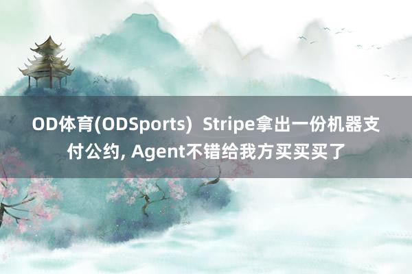 OD体育(ODSports)  Stripe拿出一份机器支付公约， Agent不错给我方买买买了