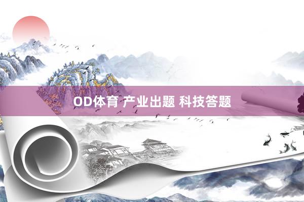 OD体育 产业出题 科技答题