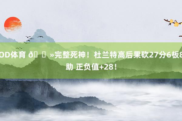 OD体育 👻完整死神！杜兰特高后果砍27分6板8助 正负值+28！