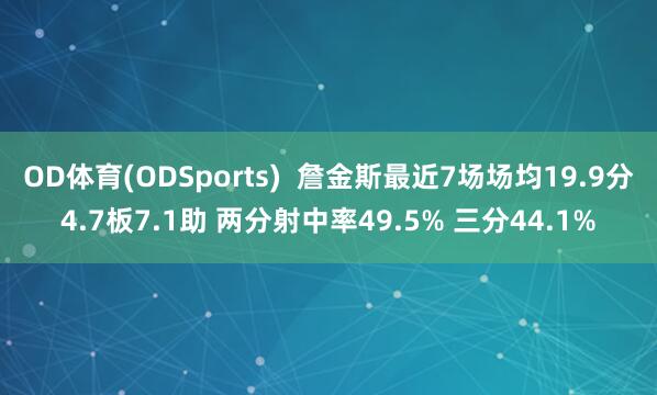 OD体育(ODSports)  詹金斯最近7场场均19.9分4.7板7.1助 两分射中率49.5% 三分44.1%