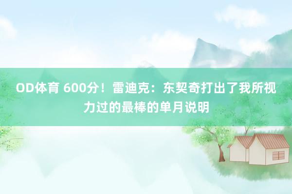 OD体育 600分！雷迪克：东契奇打出了我所视力过的最棒的单月说明