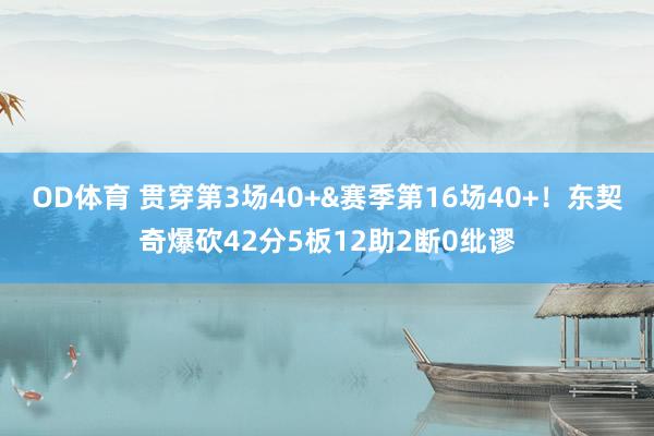 OD体育 贯穿第3场40+&赛季第16场40+！东契奇爆砍42分5板12助2断0纰谬