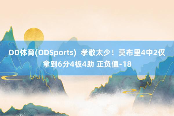 OD体育(ODSports)  孝敬太少！莫布里4中2仅拿到6分4板4助 正负值-18