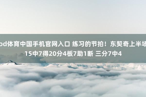od体育中国手机官网入口 练习的节拍！东契奇上半场15中7得20分4板7助1断 三分7中4