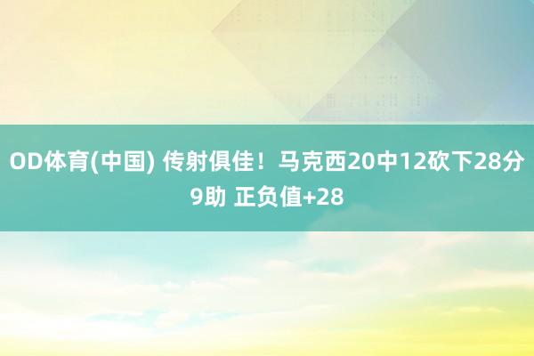 OD体育(中国) 传射俱佳！马克西20中12砍下28分9助 正负值+28