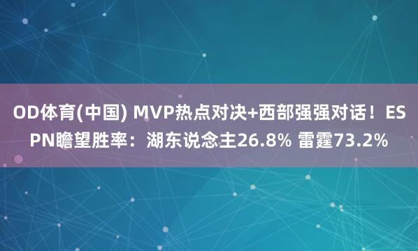 OD体育(中国) MVP热点对决+西部强强对话！ESPN瞻望胜率：湖东说念主26.8% 雷霆73.2%