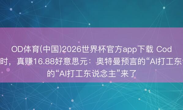 OD体育(中国)2026世界杯官方app下载 Codex跑了22小时，真赚16.88好意思元：奥特曼预言的“AI打工东说念主”来了