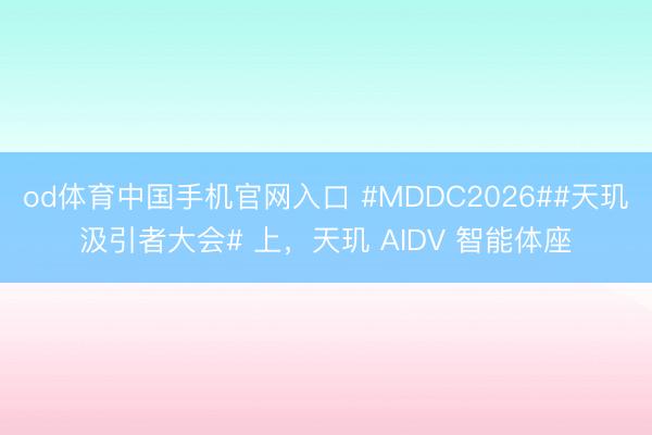 od体育中国手机官网入口 #MDDC2026##天玑汲引者大会# 上，天玑 AIDV 智能体座