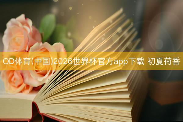OD体育(中国)2026世界杯官方app下载 初夏荷香