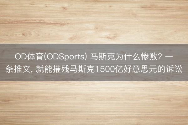 OD体育(ODSports) 马斯克为什么惨败? 一条推文， 就能摧残马斯克1500亿好意思元的诉讼