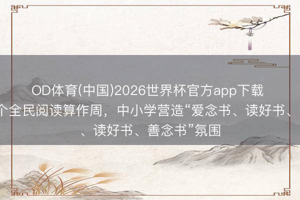 OD体育(中国)2026世界杯官方app下载 北京运转首个全民阅读算作周，中小学营造“爱念书、读好书、善念书”氛围